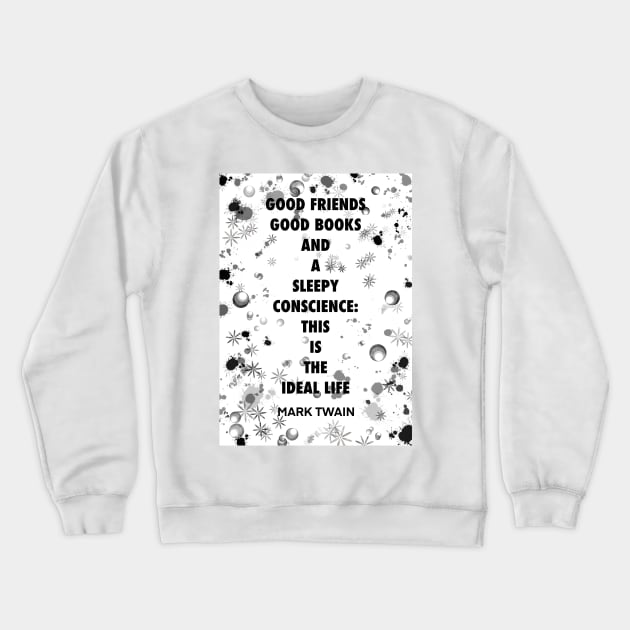 MARK TWAIN quote .5 - GOOD FRIENDS GOOD BOOKS AND A SLEEPY CONSCIENCE:THIS IS THE IDEAL LIFE Crewneck Sweatshirt by lautir